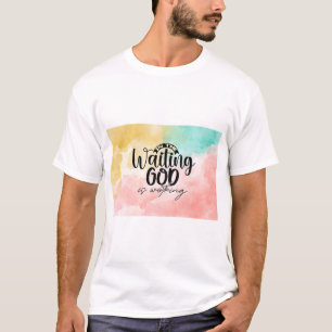 In the Waiting God is Working  T-Shirt