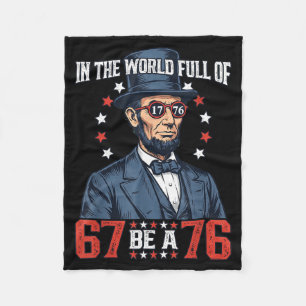 In The World Full Of 67 Be 76 Abraham Lincoln 67 M Fleece Blanket