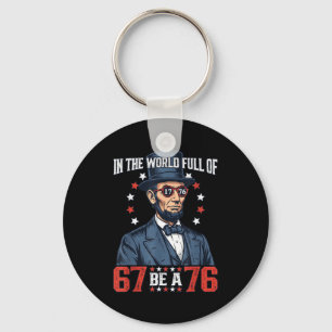 In The World Full Of 67 Be 76 Abraham Lincoln 67 M Key Ring