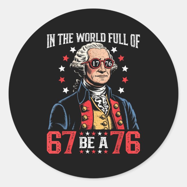 In The World Full Of 67 To Be A 76 George Washingt Classic Round Sticker (Front)