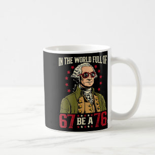 In The World Full Of 67 To Be A 76 George Washingt Coffee Mug
