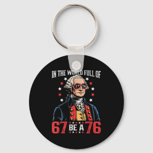 In The World Full Of 67 To Be A 76 George Washingt Key Ring