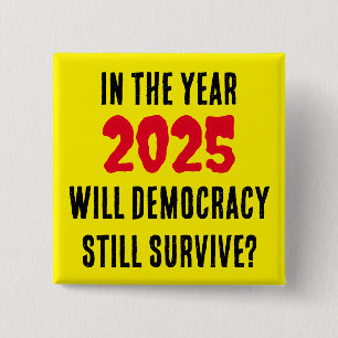 IN THE YEAR 2025 WILL DEMOCRACY STILL SURVIVE? 15 CM SQUARE BADGE