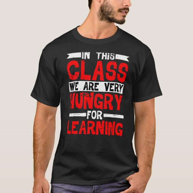 In This Class We Are Very Hungry For Learning T-Shirt (Front)