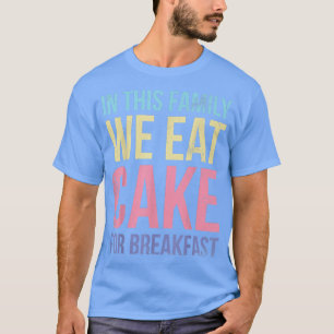 In This Family We Eat Cake For Baker Or Baking Fan T-Shirt