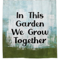 In This Garden We Grow Shower Curtain