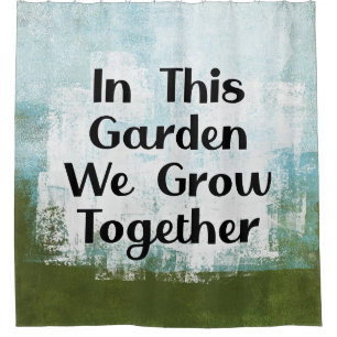 In This Garden We Grow Shower Curtain
