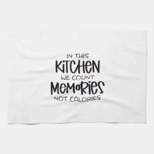 In this kitchen we count memories not calories tea towel