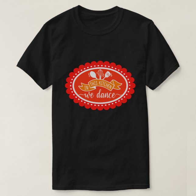 In This Kitchen We Dance - Kitchen Humour T-Shirt (Design Front)