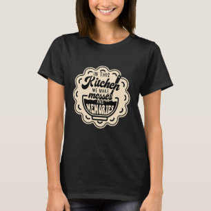 In This Kitchen We Make Messes And Memories T-Shirt