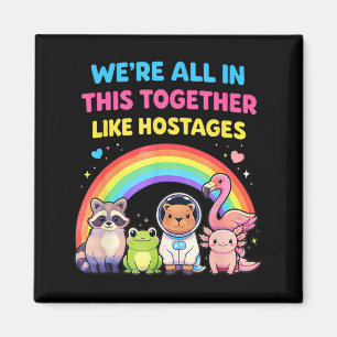 in This Together Like Hostages Sarcastic Humour Magnet