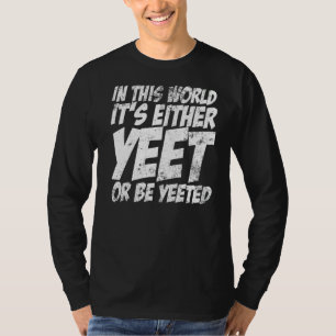 In This World It's Either Yeet Or Be Yeeted Slang T-Shirt