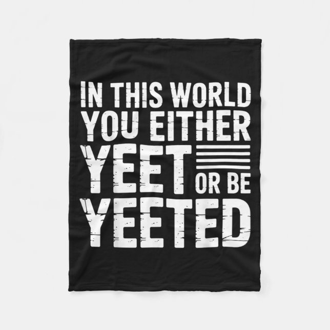 In This World You Either Yeet Or Be Yeeted -  Fleece Blanket (Front)