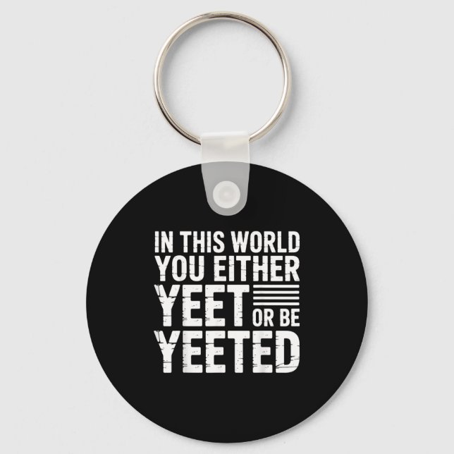In This World You Either Yeet Or Be Yeeted -  Key Ring (Front)