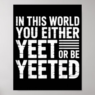 In This World You Either Yeet Or Be Yeeted -  Poster