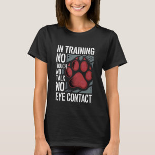 In Training No Touch No Talk No Eye Contact - T-Shirt