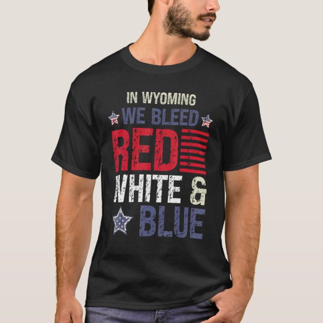 In Wyoming We Bleed Red White & Blue 4th July T-Shirt (Front)