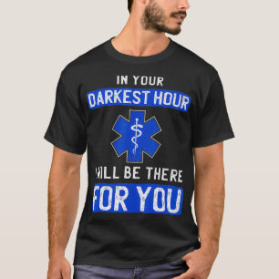In Your Darkest Hour I Will Be There For You EMS T-Shirt