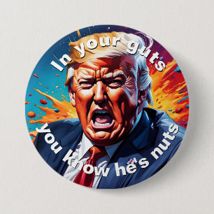 "In your guts you know he's nuts" 7.5 Cm Round Badge