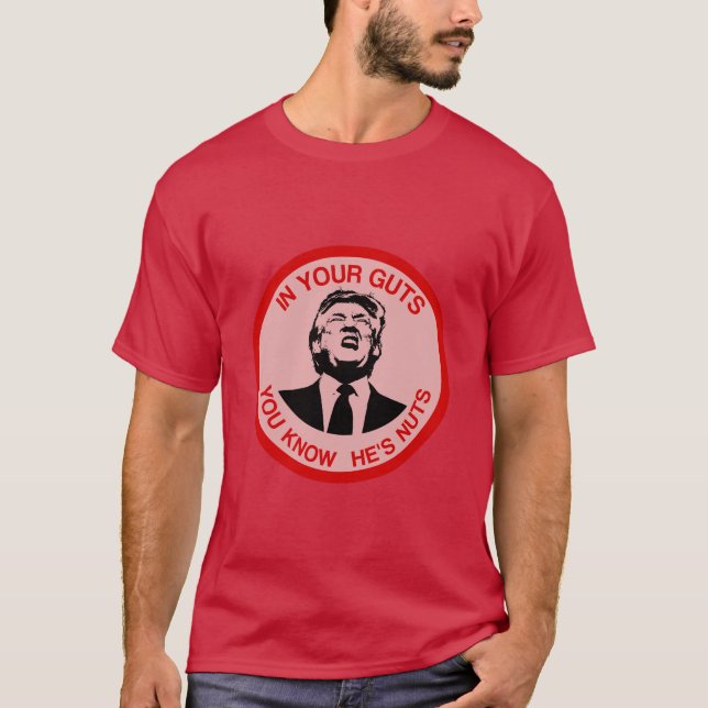In Your Guts You Know He's Nuts (Anti Trump) T-Shirt (Front)