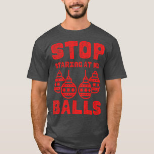Inappropriate Christmas Stop Staring At My Balls T-Shirt