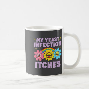 Inappropriate My Yeast Infection Itches Humor Joke Coffee Mug