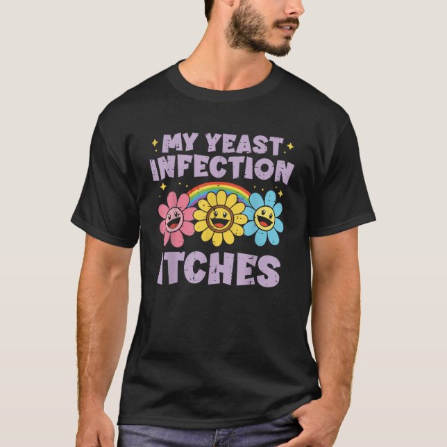 Inappropriate My Yeast Infection Itches Humor  T-Shirt (Front)