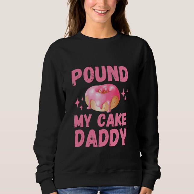Inappropriate Pound My Cake Daddy Embarrassing Adu Sweatshirt (Front)