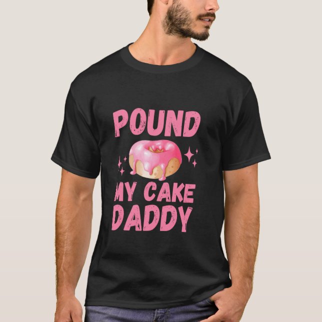 Inappropriate Pound My Cake Daddy Embarrassing Adu T-Shirt (Front)
