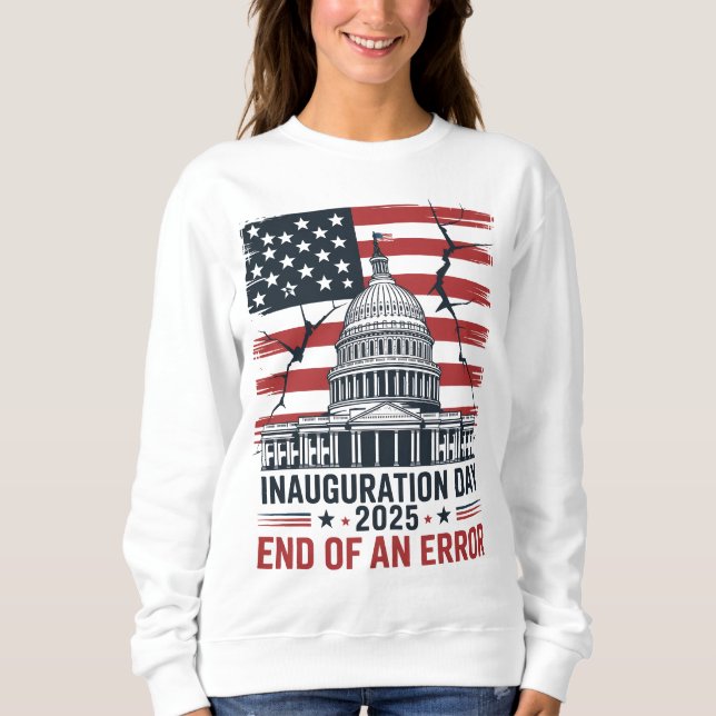 Inauguration Day 2025 End of an Error Sweatshirt (Front)