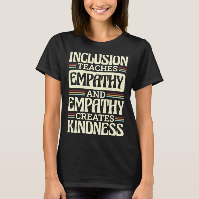 Inclusion Teaches Empathy Creates Kidness Inclusio T-Shirt (Front)