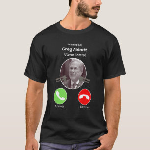 Incoming Call Greg Abbott Uterus Control Texas T-Shirt