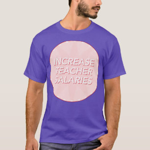 Increase Teacher Salary Fair Pay For Teachers T-Shirt