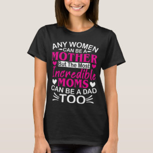 Incredible Moms Can Be A Dad For Single Mom T-Shirt
