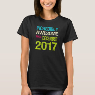 Incredibly Awesome Since December 2017 Birthday T-Shirt