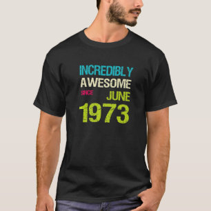 Incredibly Awesome Since June 1973 Birthday T-Shirt