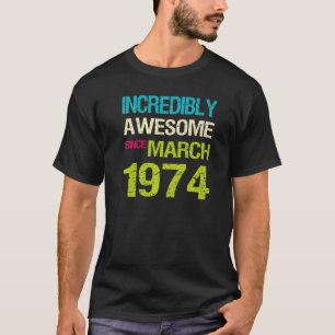 Incredibly Awesome Since March 1974 Birthday T-Shirt
