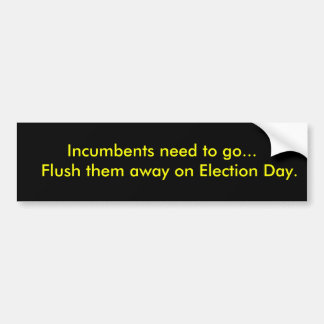 Incumbents need to go...   Flush them away on E... Bumper Sticker