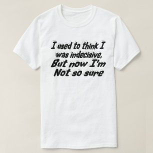 Indecisive Funny Quote black typography T-Shirt