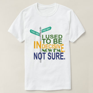 Indecisive or Not T-Shirt