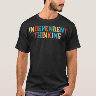 Independant Thinking motivational saying slogan 4 T-Shirt