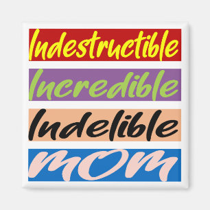 Indestructible, Incredible, Indelible Mum Magnet