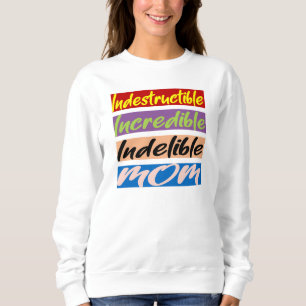 Indestructible, Incredible, Indelible Mum Sweatshirt