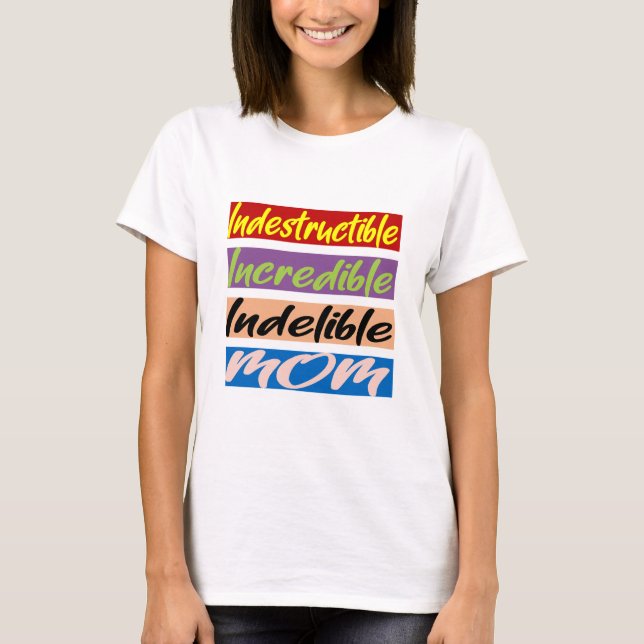 Indestructible, Incredible, Indelible Mum T-Shirt (Front)