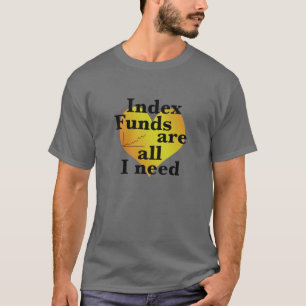 Index funds are all I need Financial Independence T-Shirt