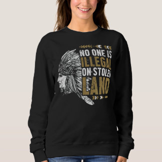Indigenous Indian People No One Is Illegal On Stol Sweatshirt