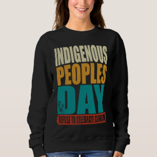 Indigenous Peoples Day Refuse to Celebrate Genocid Sweatshirt