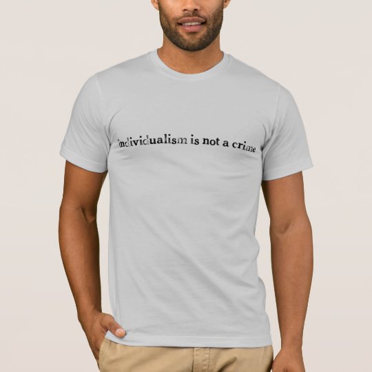 Individualism is not a crime Shirt