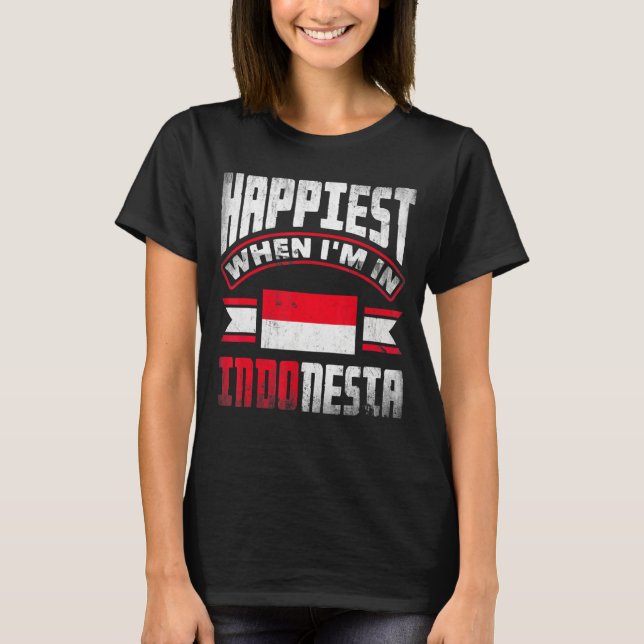 Indonesia Indonesian Flag Happiest When Im In Indo T-Shirt (Front)