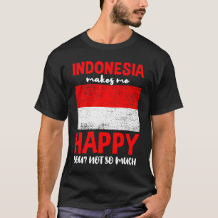 Indonesia Makes Me Happy You Not So Much T-Shirt